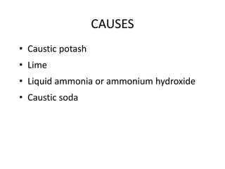 CAUSES
• Caustic potash
• Lime
• Liquid ammonia or ammonium hydroxide
• Caustic soda
 