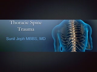 Thoracic Spine
Trauma
Sunil Jeph MBBS, MD
 