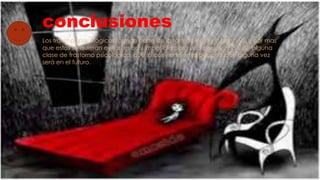 conclusiones
Los traumas psicológicos forman parte de la formación de la persona, y por mas
que estos se quieran evitar, es casi imposible para una persona no sufrir alguna
clase de trastorno psicológico, que lo convierte en la persona que alguna vez
será en el futuro.
 