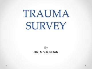 TRAUMA
SURVEY
By
DR. M.V.K.KIRAN
 