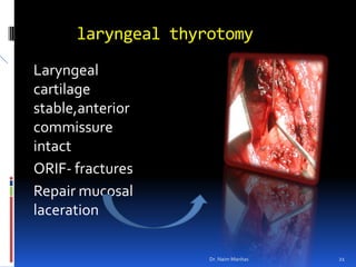 laryngeal thyrotomyLaryngeal cartilage stable,anteriorcommissure intactORIF- fracturesRepair mucosal lacerationDr. Naim Manhas21