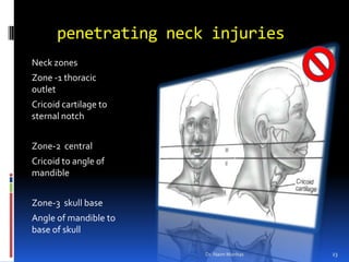 penetrating neck injuries<br />Neck zones<br />Zone -1 thoracic outlet<br />Cricoid cartilage to sternal notch<br />Zone-2...