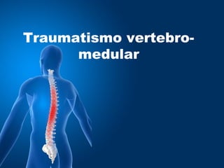 Traumatismo vertebro-
medular
 