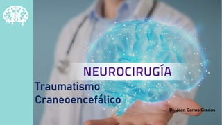 Traumatismo
Craneoencefálico
Dr. Jean Carlos Grados
 