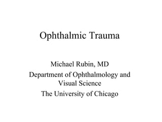 Ophthalmic Trauma Michael Rubin, MD Department of Ophthalmology and Visual Science The University of Chicago 
