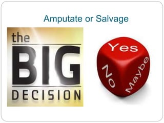 Amputate or Salvage
 
