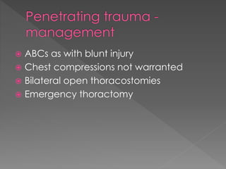  ABCs as with blunt injury
 Chest compressions not warranted
 Bilateral open thoracostomies
 Emergency thoractomy
 