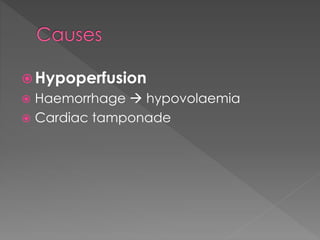  Hypoperfusion
 Haemorrhage  hypovolaemia
 Cardiac tamponade
 