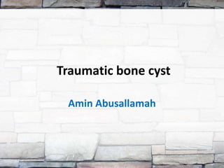 Traumatic bone cyst

 Amin Abusallamah
 