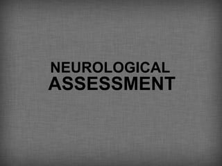 NEUROLOGICAL
ASSESSMENT
 