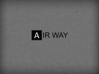 A IR WAY
 