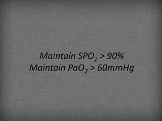 Maintain SPO2 > 90%
Maintain PaO2 > 60mmHg
 