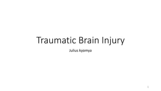 Traumatic Brain Injury
Julius kyomya
1
 