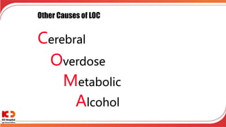 Other Causes of LOC
Cerebral
Overdose
Metabolic
Alcohol
 