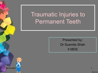 Traumatic Injuries to
Permanent Teeth
Presented by:
Dr Susmita Shah
II MDS
1
09-05-2020
 