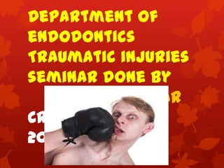 Department of
endodontics
Traumatic injuries
seminar done by
Guddu kumar
CRI,BDS(2008-
2009)BATCH
 