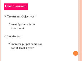 Concussion

 Treatment Objectives:

    usually there is no
     treatment

 Treatment:

    monitor pulpal condition
...