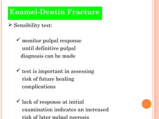 Enamel-Dentin Fracture
 Sensibility test:

    monitor pulpal response
     until definitive pulpal
     diagnosis can b...