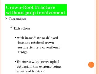 Crown-Root Fracture
without pulp involvement
 Treatment:

   Extraction

     • with immediate or delayed
       implant...