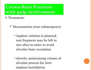 Crown-Root Fracture
with pulp involvement
 Treatment:

   Decoronation (root submergence)

     • implant solution is pl...