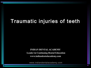 Traumatic injuries of teeth




         INDIAN DENTAL ACADEMY
      Leader in Continuing Dental Education
         www.indiandentalacademy.com

        www.indiandentalacademy.com
 