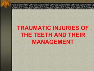 TRAUMATIC INJURIES OF
THE TEETH AND THEIR
MANAGEMENT
 