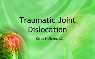 Traumatic Joint
  Dislocation
    Kinna P. Siarro, RN
 