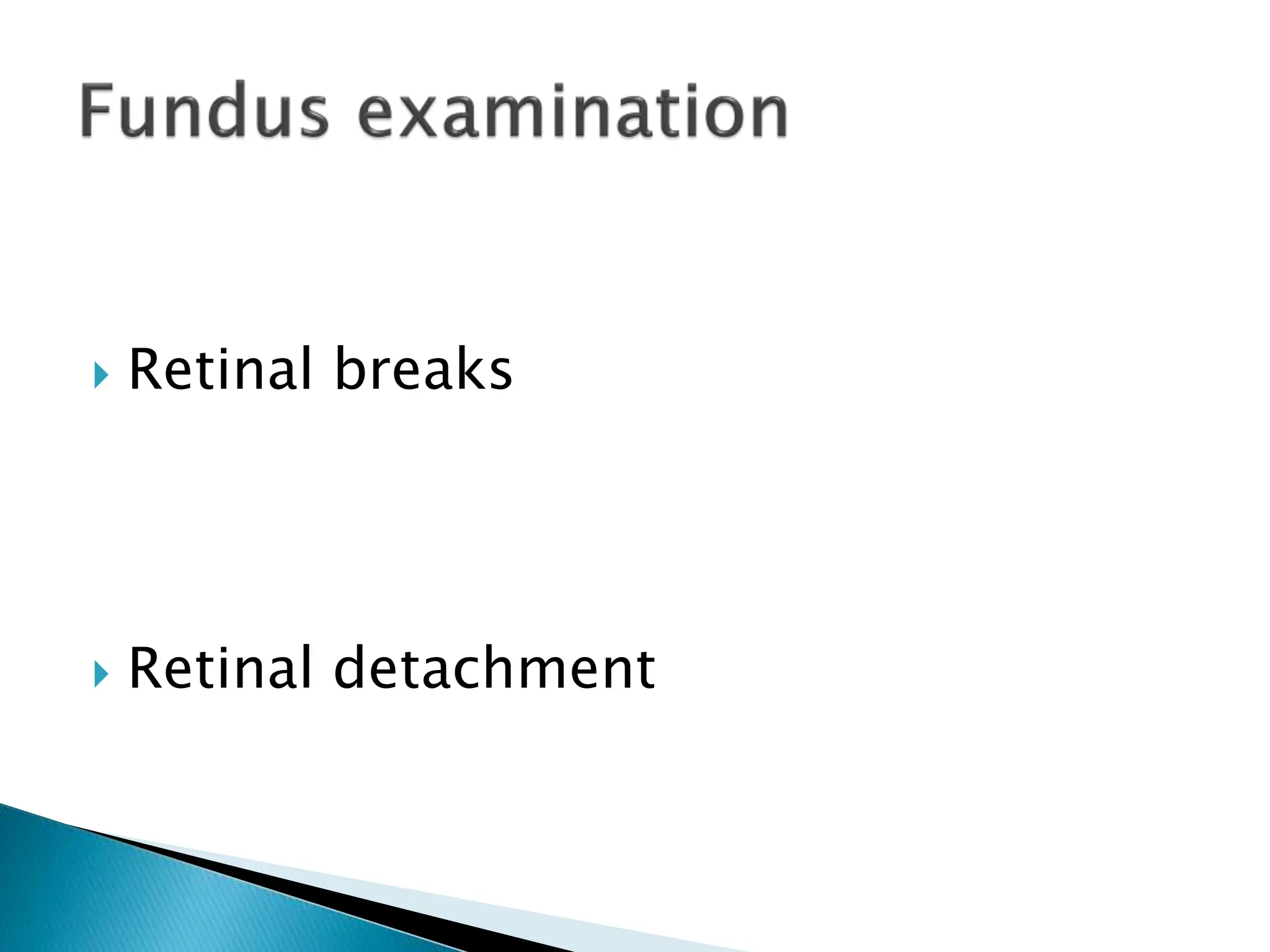 Retinal breaks
 Retinal detachment
 