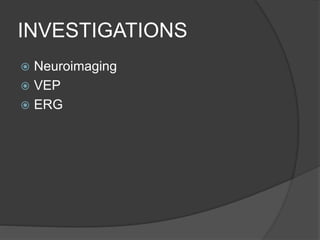 INVESTIGATIONS
 Neuroimaging
 VEP
 ERG
 