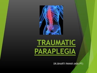 TRAUMATIC
PARAPLEGIA
DR.BHARTI PAWAR (MSK PT)
 