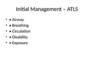 Initial Management – ATLS
• • Airway
• • Breathing
• • Circulation
• • Disability
• • Exposure
 