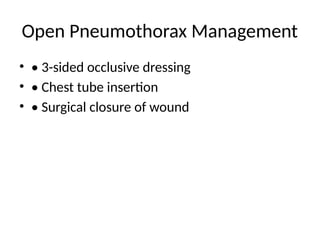Open Pneumothorax Management
• • 3-sided occlusive dressing
• • Chest tube insertion
• • Surgical closure of wound
 