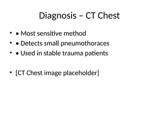 Diagnosis – CT Chest
• • Most sensitive method
• • Detects small pneumothoraces
• • Used in stable trauma patients
• [CT Chest image placeholder]
 