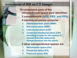 Assessment of RH on CT Images
10 component parts of the
retroperitoneal space were identified:
• 3 compartments (APS, PRS,...