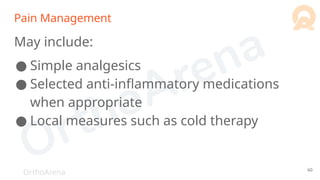 OrthoArena
Pain Management
May include:
● Simple analgesics
● Selected anti-inflammatory medications
when appropriate
● Local measures such as cold therapy
60
 