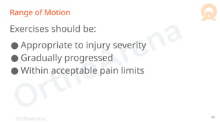 OrthoArena
Range of Motion
Exercises should be:
● Appropriate to injury severity
● Gradually progressed
● Within acceptable pain limits
63
 