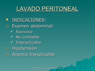 LAVADO PERITONEAL INDICACIONES : Examen abdominal: Equívoco No Confiable Impracticable Hipotensión Anemia Inexplicable 
