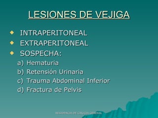 LESIONES DE VEJIGA INTRAPERITONEAL EXTRAPERITONEAL SOSPECHA: Hematuria Retensión Urinaria Trauma Abdominal Inferior Fractura de Pelvis 