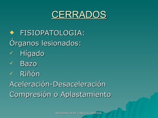 CERRADOS FISIOPATOLOGIA: Órganos lesionados: Hígado Bazo Riñón Aceleración-Desaceleración Compresión o Aplastamiento 