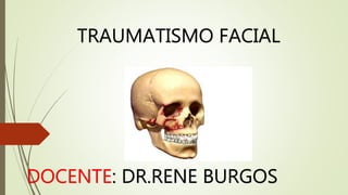TRAUMATISMO FACIAL
DOCENTE: DR.RENE BURGOS
 