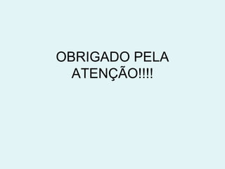 OBRIGADO PELA 
ATENÇÃO!!!! 

