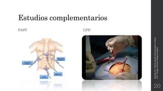 Estudios complementarios
FAST LPD
Rotondo,M.F.(2012).SoporteVitalAvanzadoenTrauma
ATLS.Chicago:AmericanCollegeofsurgeon.
20
 
