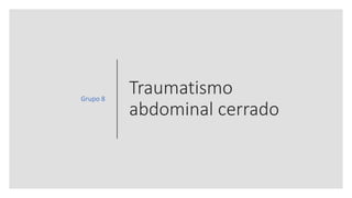 Traumatismo
abdominal cerrado
Grupo 8
 