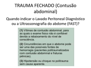 Quando indicar o Lavado Peritoneal Diagnóstico
ou a Ultrassonografia do abdome (FAST)?
TRAUMA FECHADO (Contusão
abdominal)
 