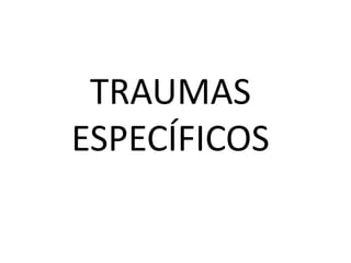 TRAUMAS
ESPECÍFICOS
 