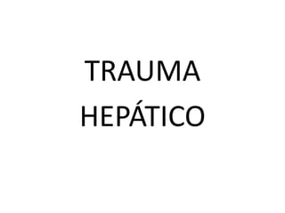 TRAUMA
HEPÁTICO
 