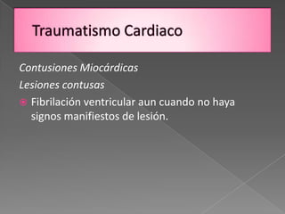 Contusiones Miocárdicas
Lesiones contusas
 Fibrilación ventricular aun cuando no haya
  signos manifiestos de lesión.
 