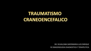 DR. RUVALCABA SANTAMARIA LUIS ENRIQUE
R2 IMAGENOLOGIA DIAGNOSTICA Y TERAPEUTICA
 