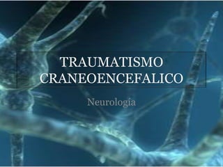 TRAUMATISMO CRANEOENCEFALICO Neurología 