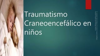 Traumatismo
Craneoencefálico en
niños
 